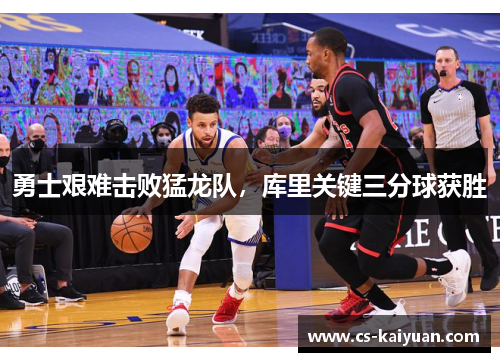 勇士艰难击败猛龙队，库里关键三分球获胜