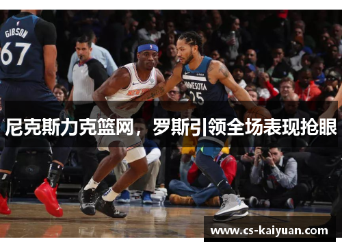 尼克斯力克篮网，罗斯引领全场表现抢眼
